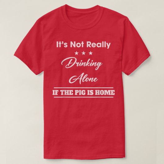 It's Not Drinking Alone If The Pig Funny Quote Sar Tシャツ (デザイン正面)