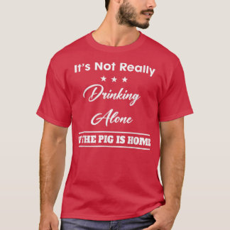 It's Not Drinking Alone If The Pig Funny Quote Sar Tシャツ