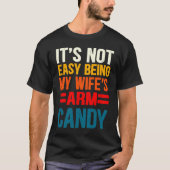It's Not Easy Being My Wife's Arm Candy Tシャツ (正面)