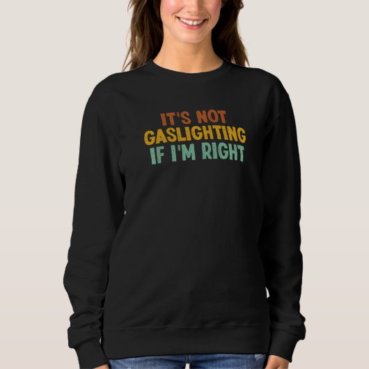 It's Not Gaslighting If I'm Right Humor Sarcastic スウェットシャツ (正面)
