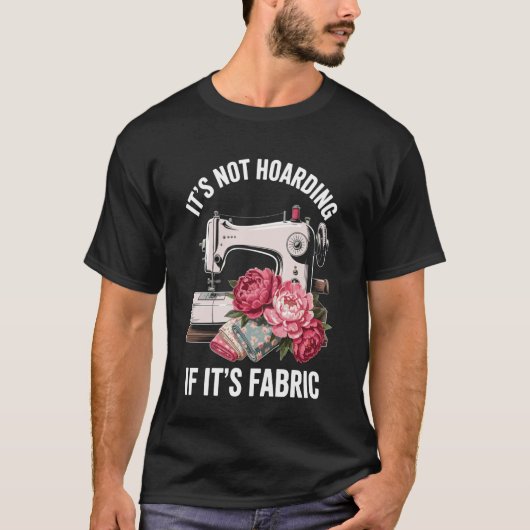 It's Not Hoarding If It's Fabric Funny Sewing Tシャツ (正面)