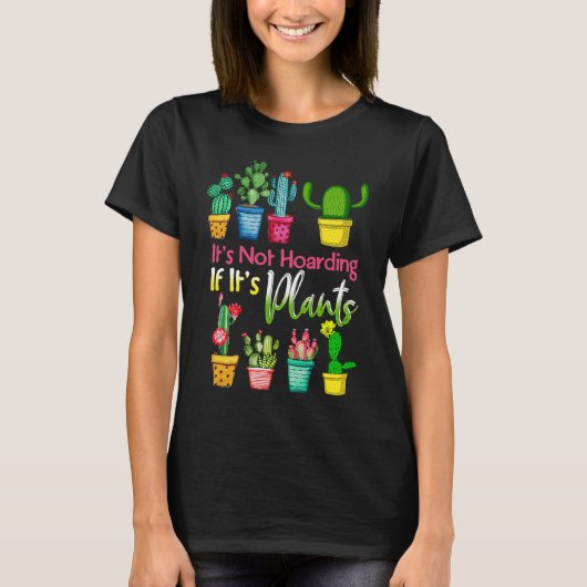 It's Not Hoarding If Its Plants Gardening Cactus Tシャツ (正面)