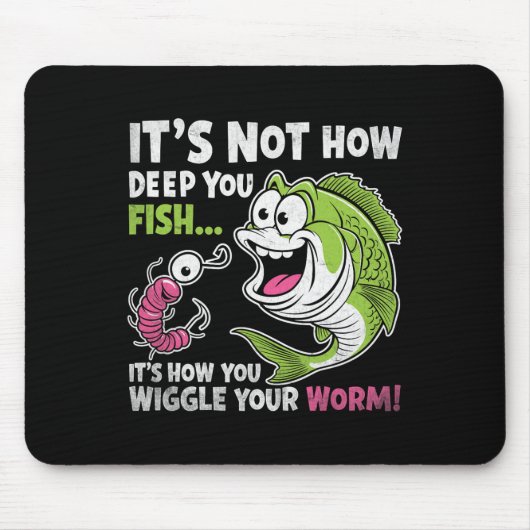 It's Not How Deep You Fish Wiggle Your Worm Funny  マウスパッド (正面)