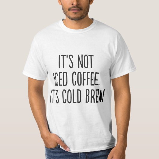 It's Not Iced Coffee, It's Cold Brew  Tシャツ (正面)