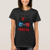 It's Not Road Rage If You Have Sirens  Firefighter Tシャツ (正面)