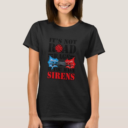It's Not Road Rage If You Have Sirens  Firefighter Tシャツ (正面)