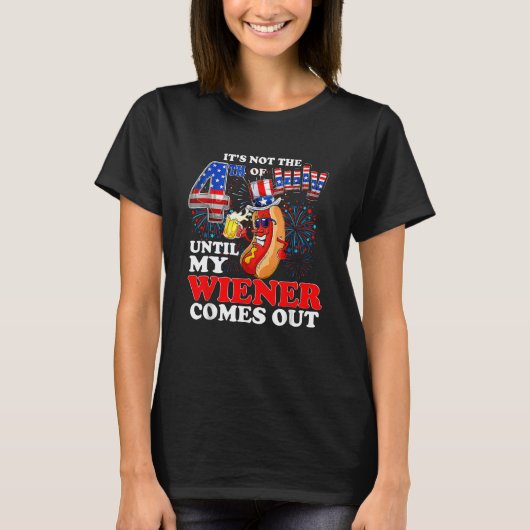 Its Not The 4th of July Until My Weiner Comes Out  Tシャツ (正面)