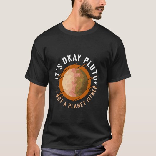 Its Okay Pluto Im Not a Planet Either Tシャツ (正面)