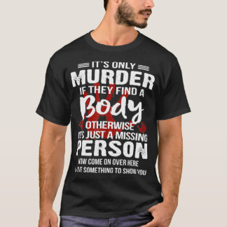 It's Only Murder If They Find A Body Otherwise  Tシャツ