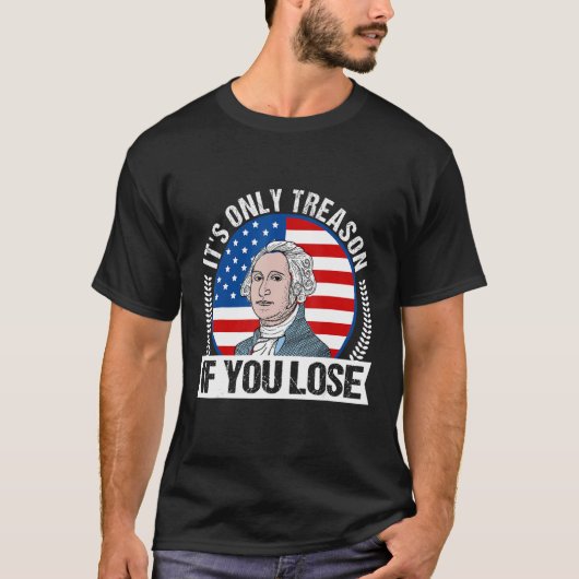 It's Only Treason If You Lose 4th Of July George W Tシャツ (正面)
