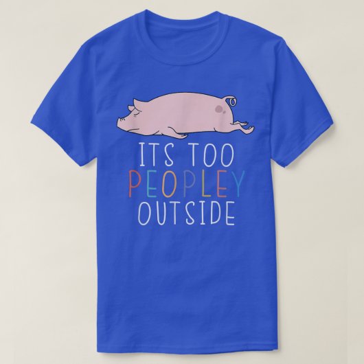 It's Too Peopley Outside Introvert Pig Lazy Animal Tシャツ (デザイン正面)