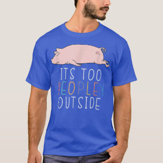 It's Too Peopley Outside Introvert Pig Lazy Animal Tシャツ