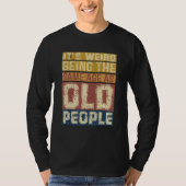Its Weird Being Same Age As Old People  Saying 3 Tシャツ (正面)