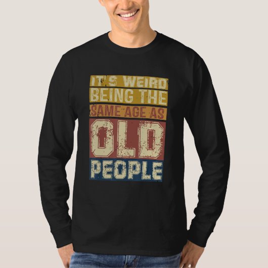 Its Weird Being Same Age As Old People Saying 3 Tシャツ (正面)