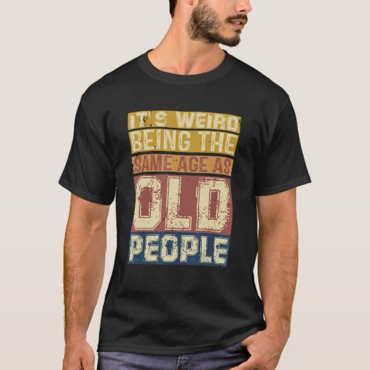 Its Weird Being Same Age As Old People  Saying 3 Tシャツ (正面)