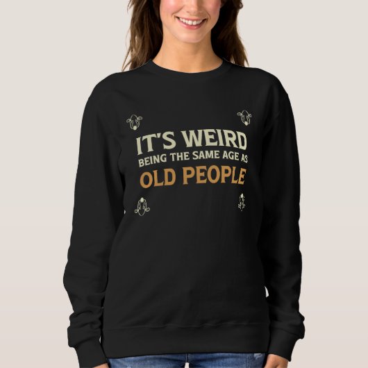 It's Weird Being The Same Age As Old People 1 スウェットシャツ (正面)