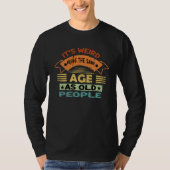 Its Weird Being The Same Age As Old People 1 Tシャツ (正面)