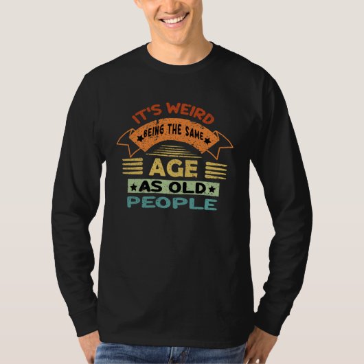 Its Weird Being The Same Age As Old People 1 Tシャツ (正面)