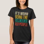 It's Weird Being The Same Age As Old People 1 Tシャツ (正面)