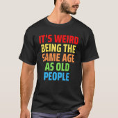 Its Weird Being The Same Age As Old People 1 Tシャツ (正面)