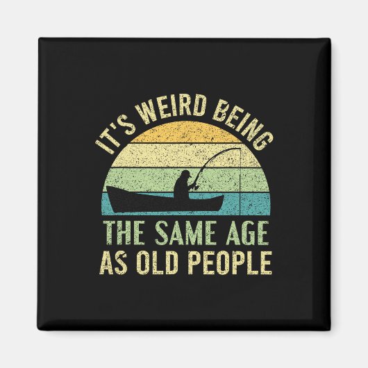 Its Weird Being The Same Age As Old People Fishing マグネット (正面)