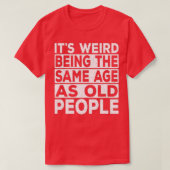 Its Weird Being The Same Age As Old People Funny S Tシャツ (デザイン正面)
