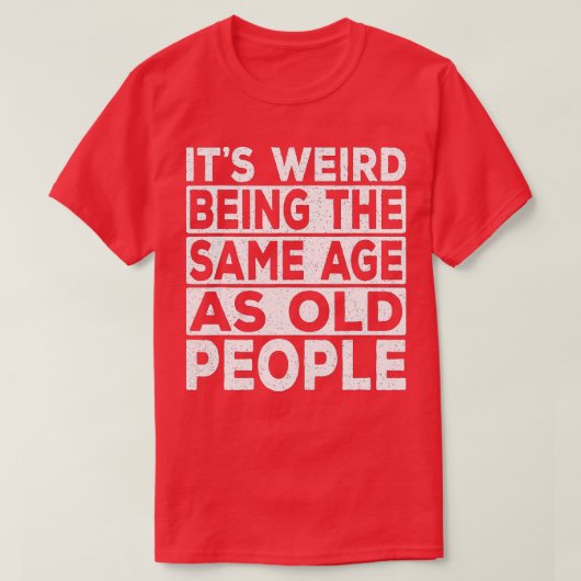 Its Weird Being The Same Age As Old People Funny S Tシャツ (デザイン正面)