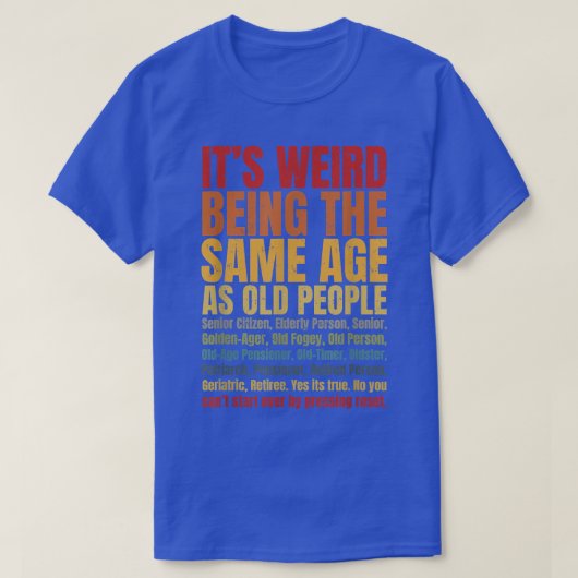 It's Weird Being The Same Age As Old People Funny  Tシャツ (デザイン正面)
