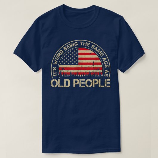 It's Weird Being The Same Age As Old People Funny Tシャツ (デザイン正面)