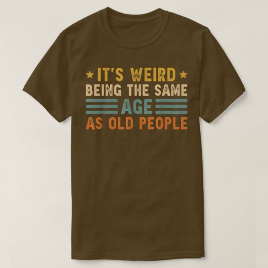 It's Weird Being The Same Age As Old People Funny Tシャツ (デザイン正面)