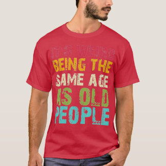 Its Weird Being The Same Age As Old People Funny V Tシャツ