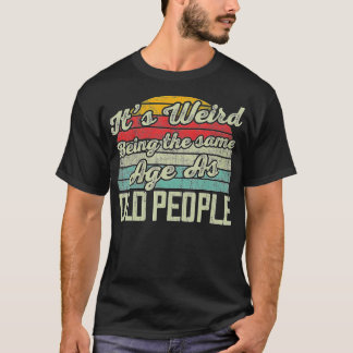 Its Weird Being The Same Age As Old People Funny V Tシャツ