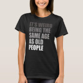 It's Weird Being The Same Age As Old People Mens S Tシャツ (正面)