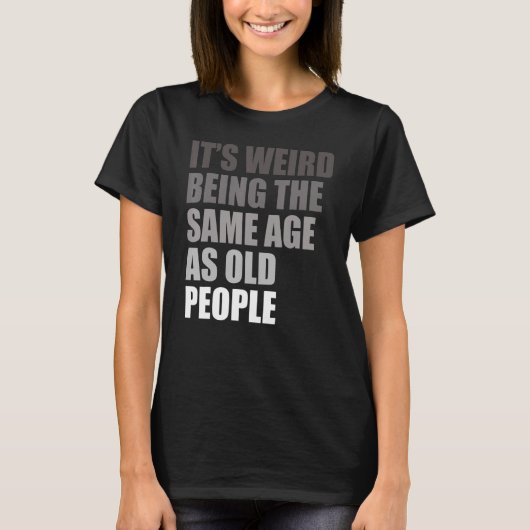 It's Weird Being The Same Age As Old People Mens S Tシャツ (正面)