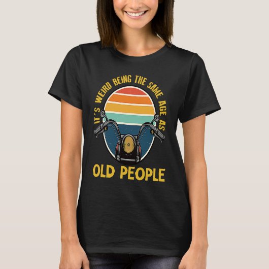 It's Weird Being The Same Age As Old People motorc Tシャツ (正面)