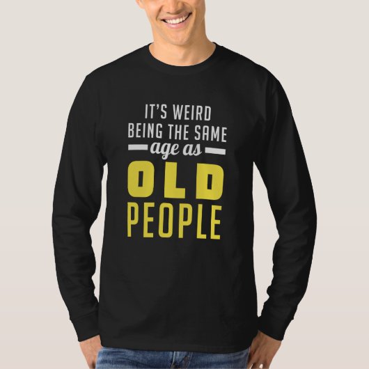 It's Weird Being The Same Age As Old People Old Pe Tシャツ (正面)