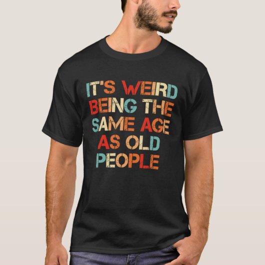It's Weird Being The Same Age As Old People Quote Tシャツ (正面)
