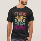It's Weird Being The Same Age As Old People Quote  Tシャツ (正面)