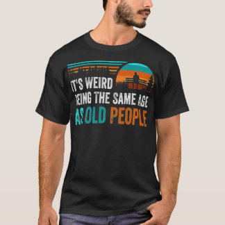 Its Weird Being The Same Age As Old People Retro D Tシャツ