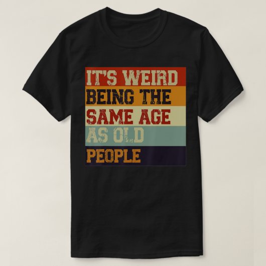 Its Weird Being The Same Age As Old People Retro S Tシャツ (デザイン正面)