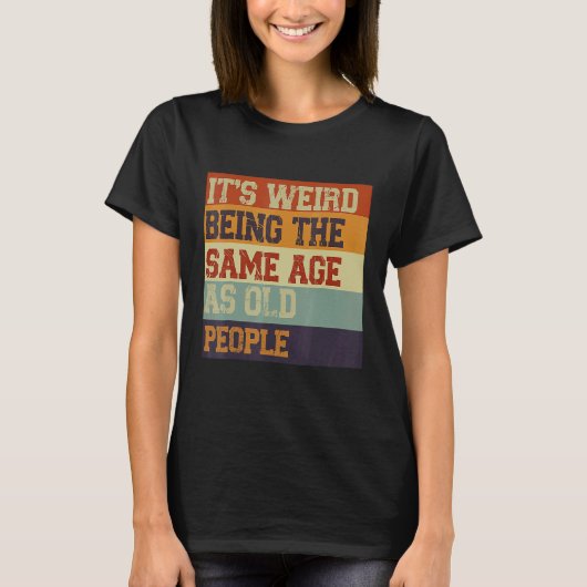 It's Weird Being The Same Age As Old People Retro  Tシャツ (正面)
