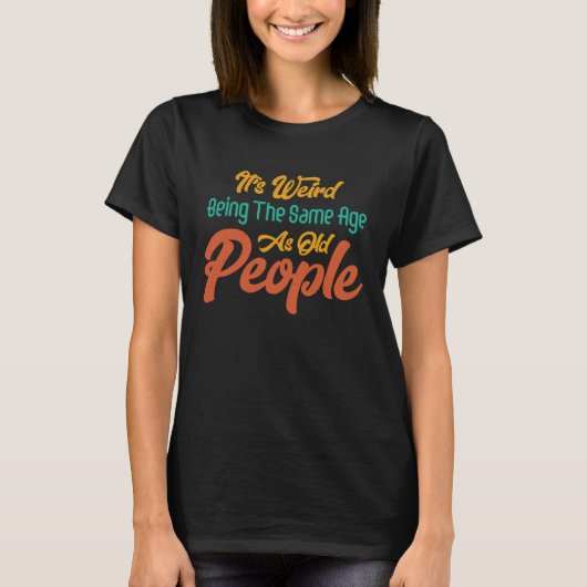 It's Weird Being The Same Age As Old People Retro  Tシャツ (正面)