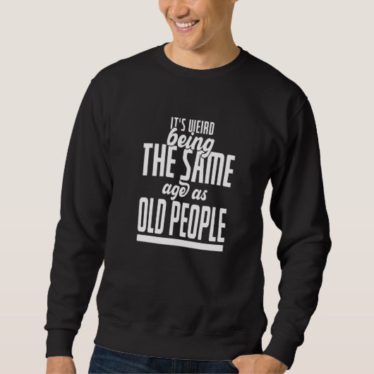 It's Weird Being The Same Age As Old People  Sarca スウェットシャツ (正面)
