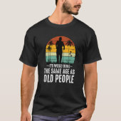 It's Weird Being The Same Age As Old People  Sayin Tシャツ (正面)