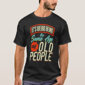 It's Weird Being The Same Age As Old People Saying Tシャツ (正面)