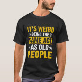 It'S Weird Being The Same Age As Old People Tシャツ (正面)