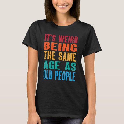 It's Weird Being The Same Age As Old People  Vinta Tシャツ (正面)