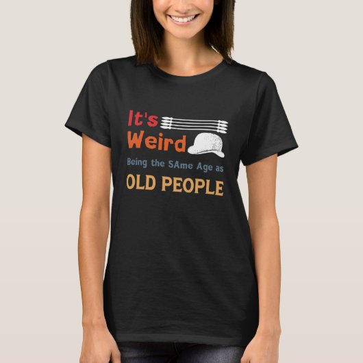It's Weird Being The Same Age As Old People with h Tシャツ (正面)