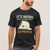 It's Weird Being The Same Age As Old People with h Tシャツ (正面)