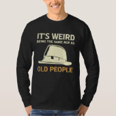 It's Weird Being The Same Age As Old People with h Tシャツ (正面)
